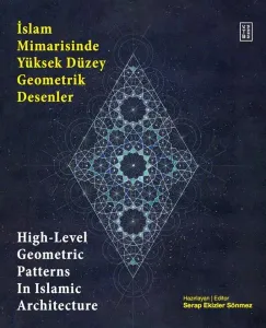 İslam Mimarisinde Yüksek Düzey Geometrik Desenler - High-Level Geometric Patterns In Islamic Architecture (Ciltli)