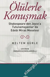 Ölülerle Konuşmak: Shakespeare'den Joyce'a Tutunamayanlar'da Edebi Miras Meselesi -         2016