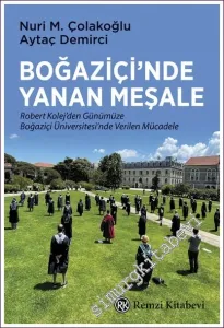 Boğaziçi'nde Yanan Meşale : Robert Kolej'den Günümüze Boğaziçi Üniversitesi'nde Verilen Mücadele -         2022