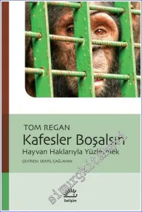 Kafesler Boşalsın : Hayvan Haklarıyla Yüzleşmek -