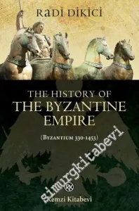The History of the Byzantine Empire: Byzantium 330 - 1453 -