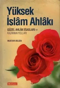 Yüksek İslam Ahlakı Güzel Ahlak Esasları ve Kazanma Yolları