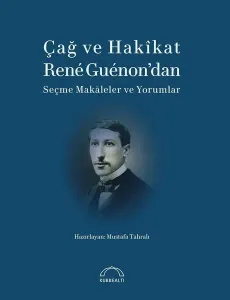 Çağ ve Hakikat; Rene Guenon'dan Seçme Makaleler ve Yorumlar