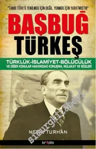Başbuğ Türkeş: Türklük, İslamiyet, Bölücülük ve Diğer Konular Hakkındaki Konuşma, Mülakat ve Sözleri -