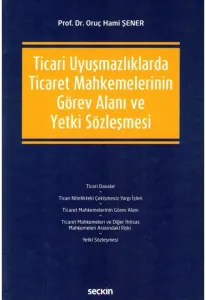 Ticari Uyuşmazlıklarda Ticaret Mahkemelerinin Görev Alanı ve Yetki Sözleşmesi