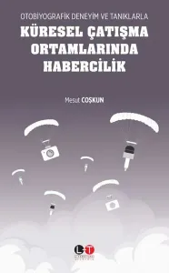 Otobiyografik Deneyim Ve Tanıklarla Küresel Çatışma Ortamlarında Habercilik
