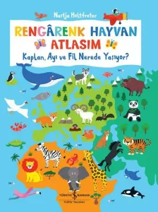 Rengarenk Hayvan Atlasım - Kaplan Ayı ve Fil Nerede Yaşıyor? (Ciltli)