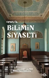 Osmanlı'da Bilimin Siyaseti –19. Yüzyılda Bilimi, Devleti ve Toplumu Tartışmak