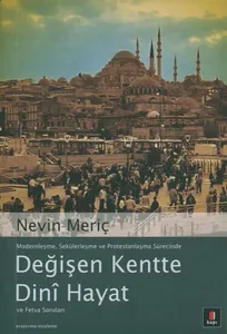 Modernleşme, Sekülerleşme ve Protestanlaşma Sürecinde Değişen Kentte Dini Hayat ve Fetva Soruları