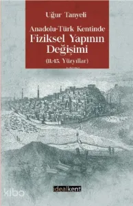 Anadolu-Türk Kentinde Fiziksel Yapının Değişimi 11.-15. Yüzyıllar