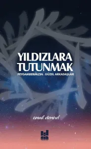 Yıldızlara Tutunmak; Peygamberimizn Güzel Arkadaşları