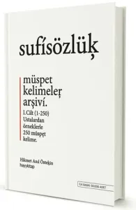 Sufi Sözlük Müspet Kelimeler Arşivi 1. Cilt; Ustalardan Örneklerle 250 Müspet Kelime