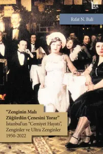 "Zenginin Malı Züğürdün Çenesini Yorar" İstanbul'un "Cemiyet Hayatı", Zenginler ve Ultra Zenginler 1950-2022