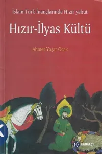 İslam - Türk İnançlarında Hızır Yahut Hızır - İlyas Kültü