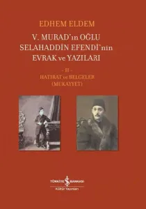 5. Murad’ın Oğlu Selahaddin Efendi’nin Evrak ve Yazıları 2. Cilt;Hatırat ve Belgeler ( Mukayyet )