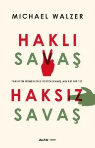 Haklı Savaş - Haksız Savaş; Tarihi Örneklerle Desteklenmiş Ahlaki Bir Tez