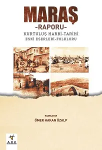 Maraş Raporu; Kurtuluş Harbi – Tarihi – Eski Eserleri - Folkrolu