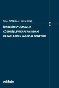 İdarenin Uyuşmazlık Çözme İşlevi Kapsamındaki Kararlarının Yargısal Denetimi