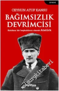 Bağımsızlık Devrimcisi: Katıksız Bir Başkaldırıcı Olarak Atatürk -         2018