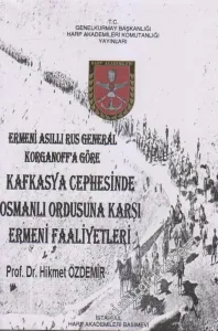 Ermeni Asıllı Eus Generali Korganoff'a Göre Kafkasya Cephesinde Osmanlı Ordusuna Karşı Ermeni Faaliyetleri İMZALI -