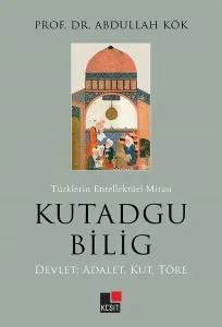 Türklerin Entellektüel Mirası Kutadgu Bilig Devlet: Adalet, Kut, Töre