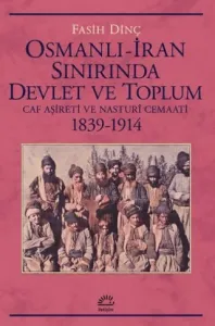 Osmanlı İran Sınırında Devlet ve Toplum Caf Aşireti ve Nasturi Cemaati 1839-1914