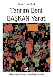 Tanrım Beni Başkan Yarat;Başkan Adayları İçin Seçim Kazandıracak Tavsiyeler
