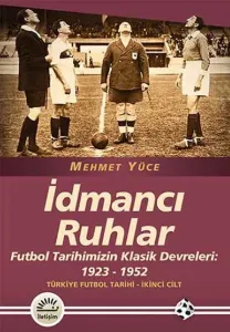 İdmancı Ruhlar; Futbol Tarihimizin Klasik Devreleri: 1923-1952 Türkiye Futbol Tarihi 2. Cilt