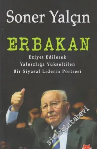 Erbakan: Eziyet Edilerek Yalnızlığa Yükseltilen Bir Siyasal Liderin Portresi -
