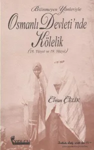 Bilinmeyen Yönleriyle Osmanlı Devletinde Kölelik (18. ve 19. Yüzyıl)
