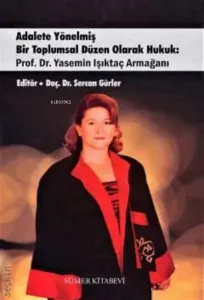 Adalete Yönelmiş Bir Toplumsal Düzen Olarak Hukuk: Prof. Dr. Yasemin Işıktaç Armağanı