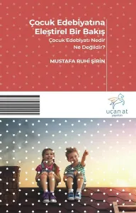 Çocuk Edebiyatına Eleştirel Bir Bakış-Çocuk Edebiyatı Nedir Ne Değildir?