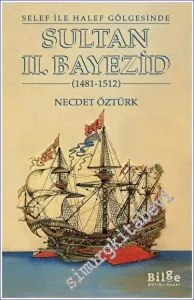 Selef ile Halef Gölgesinde Sultan 2. Bayezid (1481-1512) -