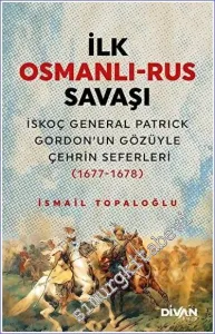 İlk Osmanlı - Rus Savaşı İskoç General Patrick Gordon'un Gözüyle Çehrin Seferleri (1677 - 1678) -        2023
