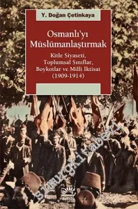Osmanlı'yı Müslümanlaştırmak: Kitle Siyaseti, Toplumsal Sınıflar, Boykotlar ve Milli İktisat 1909 - 1914 -         2025