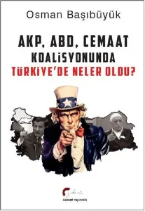 AKP, ABD, Cemaat Koalisyonunda Türkiye'de Neler Oldu