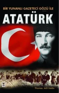 Bir Yunanlı Gazeteci Gözüyle Atatürk Bir Yunanlı Gazeteci Gözüyle Atatürk