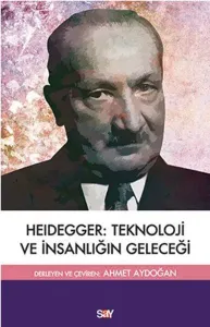 Heidegger :Teknoloji ve İnsanlığın Geleceği