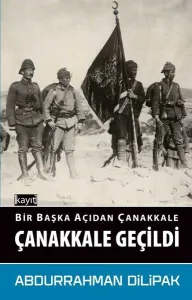 Bir Başka Açıdan Çanakkale; Çanakkale Geçildi