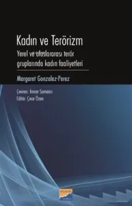 Kadın ve Terörizm;Yerel ve Uluslararası Terör Gruplarında Kadın Faaliyetleri