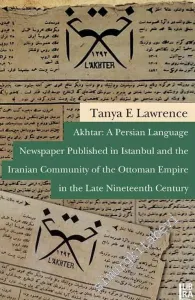 Akhtar: A Persian Language Newspaper Published in Istanbul and the Iranian Community of the Ottoman Empire in the Late Nineteenth Century -