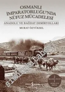 Anadolu ve Bağdat Demiryolları: Osmanlı İmparatorluğu'nda Nüfuz Mücadelesi: -