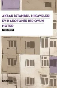 Aksak İstanbul Hikayeleri-Ev-Kakafonik Bir Oyun Noter-3 Oyun Bir Arada Yeşim Özsoy Habitus Kitap 9786054630738