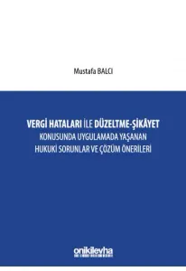 Vergi Hataları İle Düzeltme - Şikayet Konusunda Uygulamada Yaşanan Hukuki Sorunlar ve Çözüm Önerileri