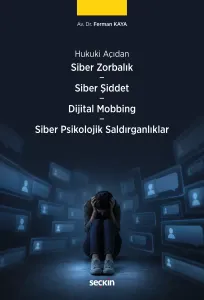 Siber Zorbalık – Siber Şiddet – Dijital Mobbing Hukuku – Siber Psikolojik Saldırganlıklar