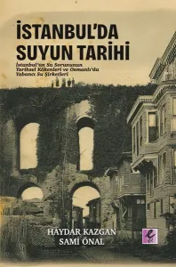 İstanbul'da Suyun Tarihi: İstanbul'un Su Sorununun Tarihsel Kökenlleri ve Osmanlı'da Yabancı Su Şirk