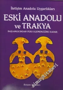 Atlaslı Büyük Uygarlıklar Ansiklopedisi 11: Anadolu Uygarlıkları 1: Eski Anadolu ve Trakya (Başlangıcından Pers Egemenliğine Kadar) -