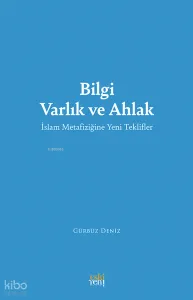 Bilgi Varlık Ve Ahlak ;İslam Metafiziğine Yeni Teklifler