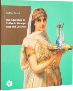 Coffee Break The Adventure of Coffee in Kütahya Tiles and Ceramics