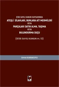6136 Sayılı Kanun KapsamındaAteşli Silahları, Bunlara Ait Mermileri veya Parçaları Satın Alma, Taşıma veya Bulundurma Suçu (6136 Sayılı Kanun m. 13)